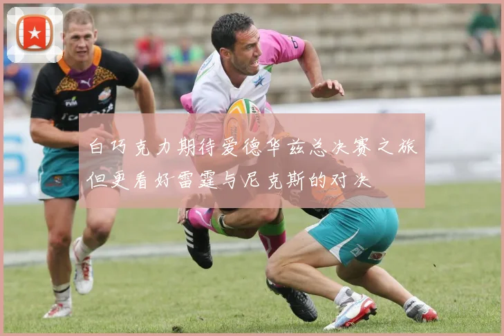 白巧克力期待爱德华兹总决赛之旅但更看好雷霆与尼克斯的对决