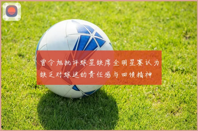 曾令旭批评球星缺席全明星赛认为缺乏对球迷的责任感与回馈精神